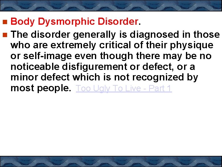 Body Dysmorphic Disorder. The disorder generally is diagnosed in those who are extremely critical