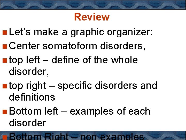 Review Let’s make a graphic organizer: Center somatoform disorders, top left – define of