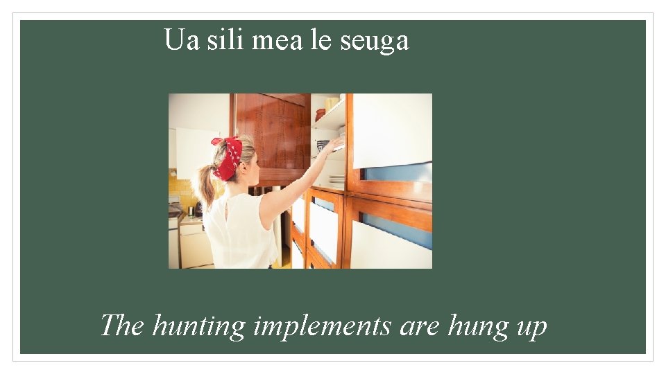 Ua sili mea le seuga The hunting implements are hung up 