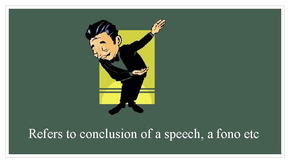 Refers to conclusion of a speech, a fono etc 