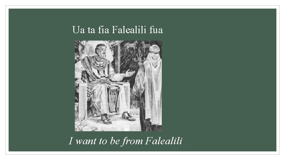 Ua ta fia Falealili fua I want to be from Falealili 