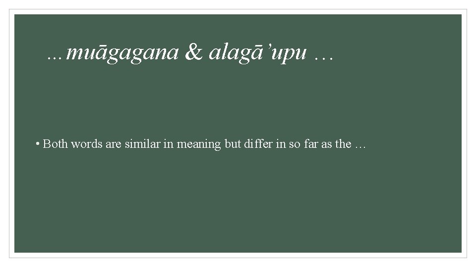 …muāgagana & alagā’upu … • Both words are similar in meaning but differ in