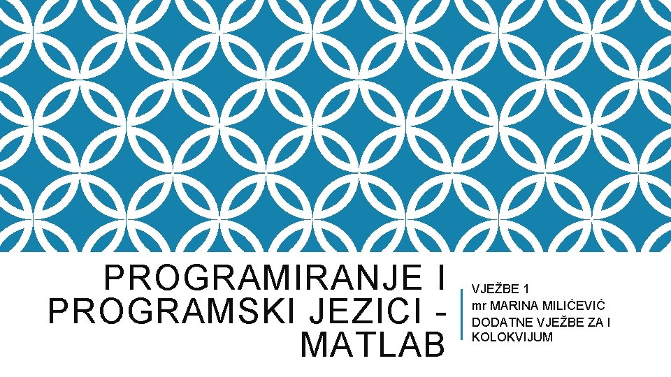 PROGRAMIRANJE I PROGRAMSKI JEZICI - MATLAB VJEŽBE 1 mr MARINA MILIĆEVIĆ DODATNE VJEŽBE ZA