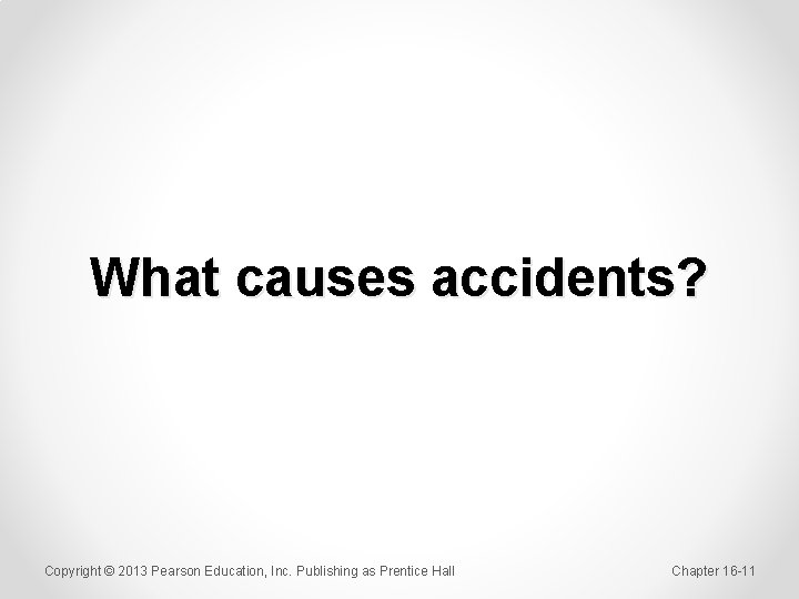 What causes accidents? Copyright © 2013 Pearson Education, Inc. Publishing as Prentice Hall Chapter