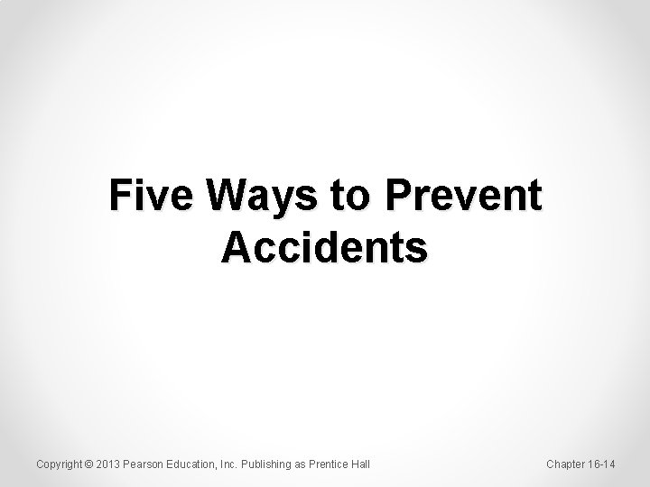 Five Ways to Prevent Accidents Copyright © 2013 Pearson Education, Inc. Publishing as Prentice