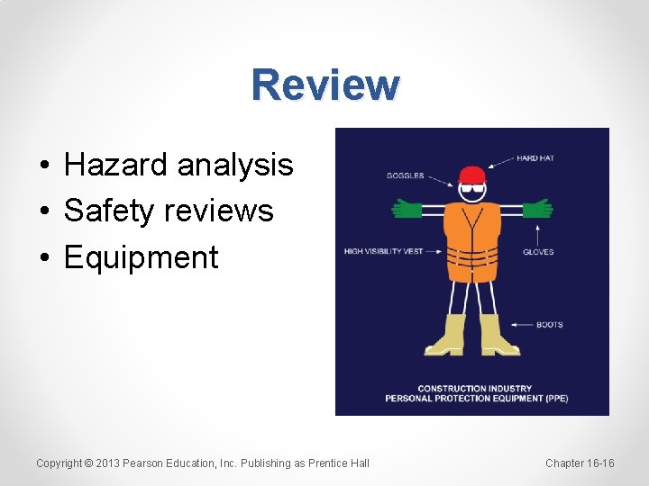 Review • Hazard analysis • Safety reviews • Equipment Copyright © 2013 Pearson Education,