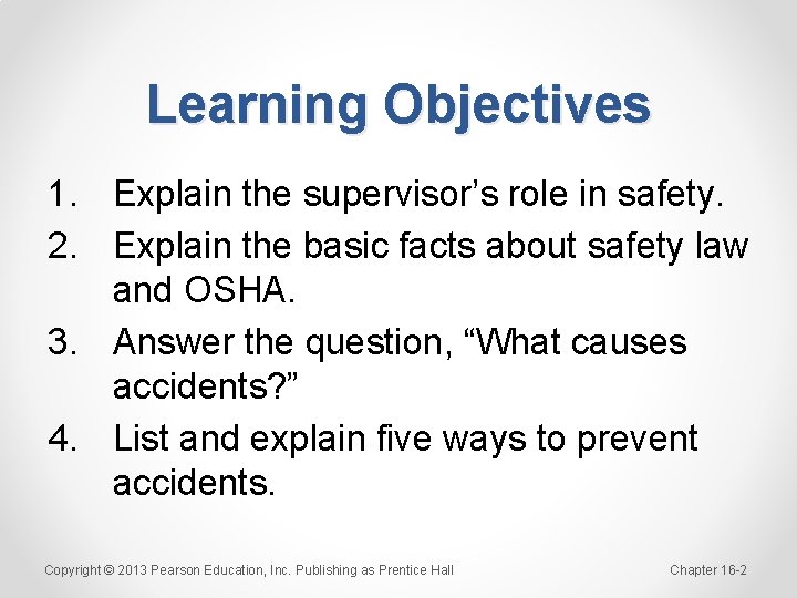 Learning Objectives 1. Explain the supervisor’s role in safety. 2. Explain the basic facts