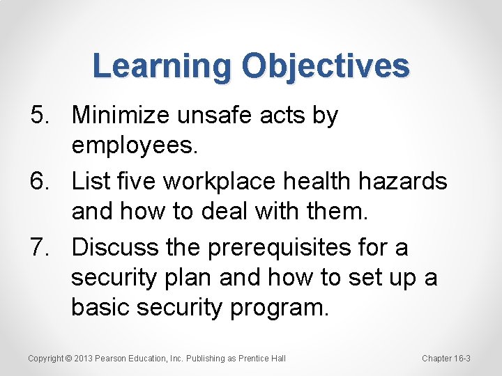 Learning Objectives 5. Minimize unsafe acts by employees. 6. List five workplace health hazards