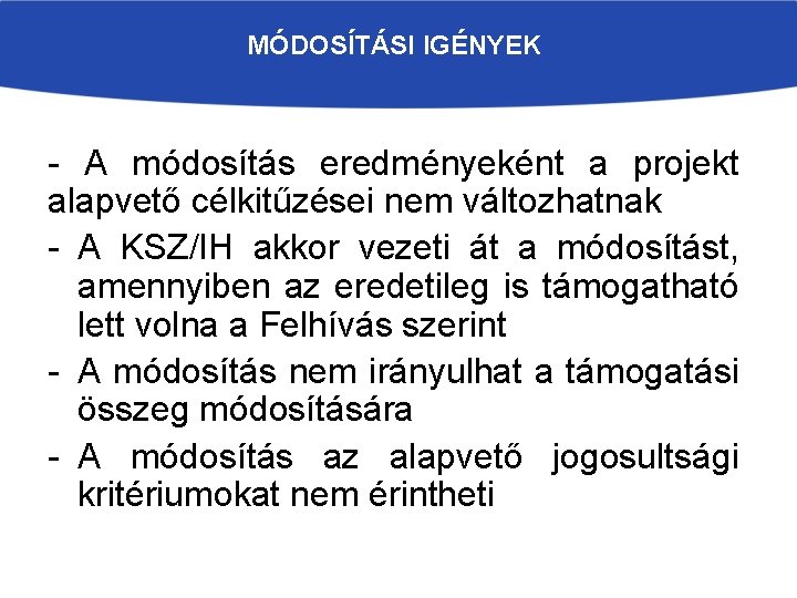 MÓDOSÍTÁSI IGÉNYEK - A módosítás eredményeként a projekt alapvető célkitűzései nem változhatnak - A