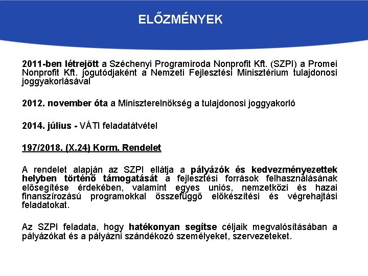 ELŐZMÉNYEK 2011 -ben létrejött a Széchenyi Programiroda Nonprofit Kft. (SZPI) a Promei Nonprofit Kft.