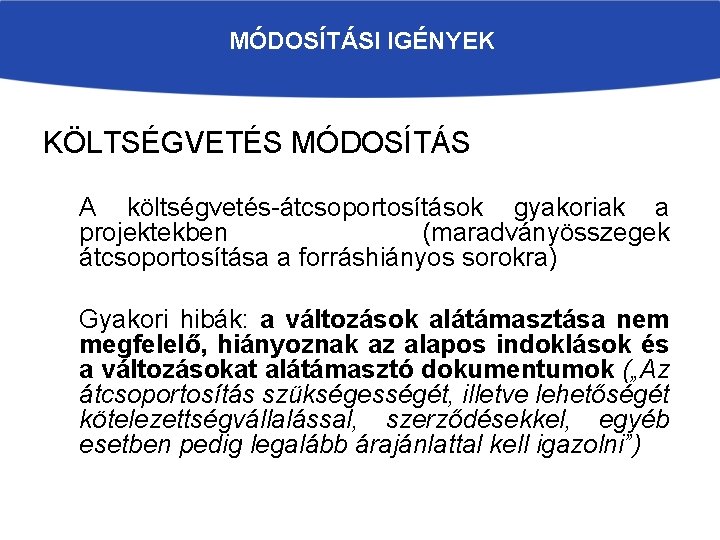 MÓDOSÍTÁSI IGÉNYEK KÖLTSÉGVETÉS MÓDOSÍTÁS A költségvetés-átcsoportosítások gyakoriak a projektekben (maradványösszegek átcsoportosítása a forráshiányos sorokra)