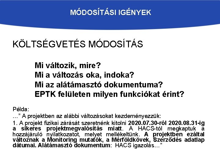 MÓDOSÍTÁSI IGÉNYEK KÖLTSÉGVETÉS MÓDOSÍTÁS Mi változik, mire? Mi a változás oka, indoka? Mi az MÓDOSÍTÁSI IGÉNYEK KÖLTSÉGVETÉS MÓDOSÍTÁS Mi változik, mire? Mi a változás oka, indoka? Mi az