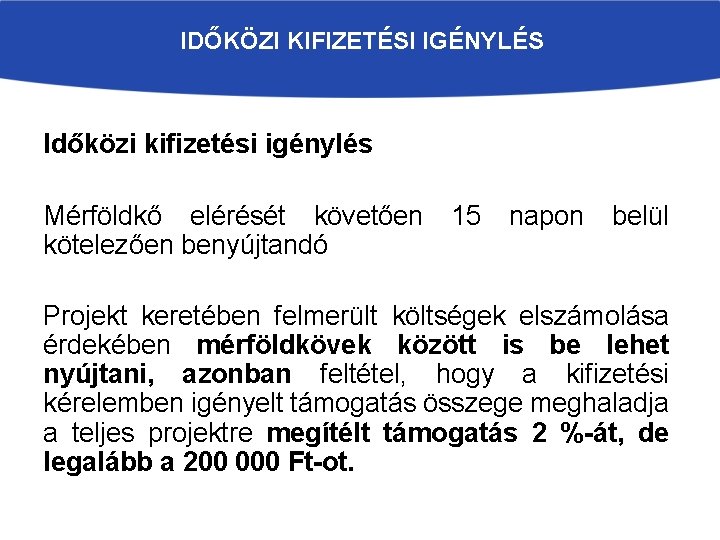 IDŐKÖZI KIFIZETÉSI IGÉNYLÉS Időközi kifizetési igénylés Mérföldkő elérését követően 15 napon belül kötelezően benyújtandó