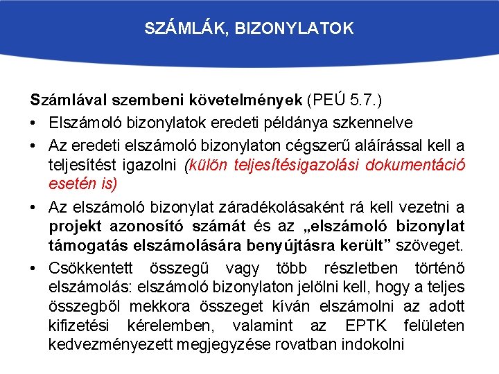 SZÁMLÁK, BIZONYLATOK Számlával szembeni követelmények (PEÚ 5. 7. ) • Elszámoló bizonylatok eredeti példánya