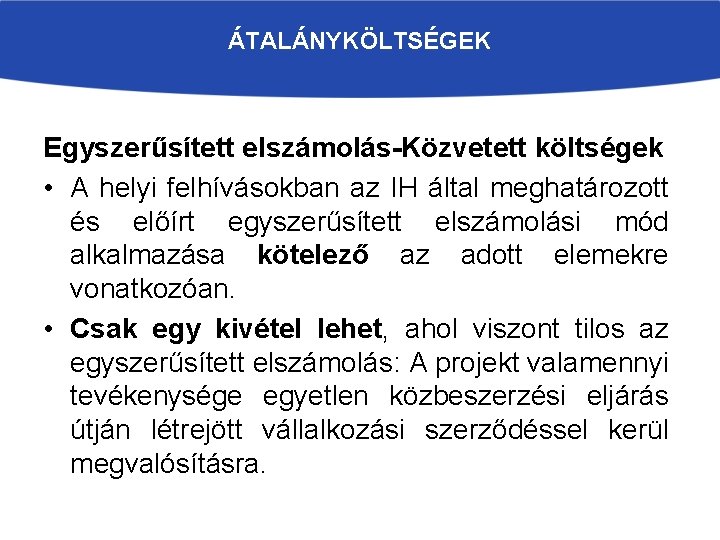 ÁTALÁNYKÖLTSÉGEK Egyszerűsített elszámolás-Közvetett költségek • A helyi felhívásokban az IH által meghatározott és előírt ÁTALÁNYKÖLTSÉGEK Egyszerűsített elszámolás-Közvetett költségek • A helyi felhívásokban az IH által meghatározott és előírt