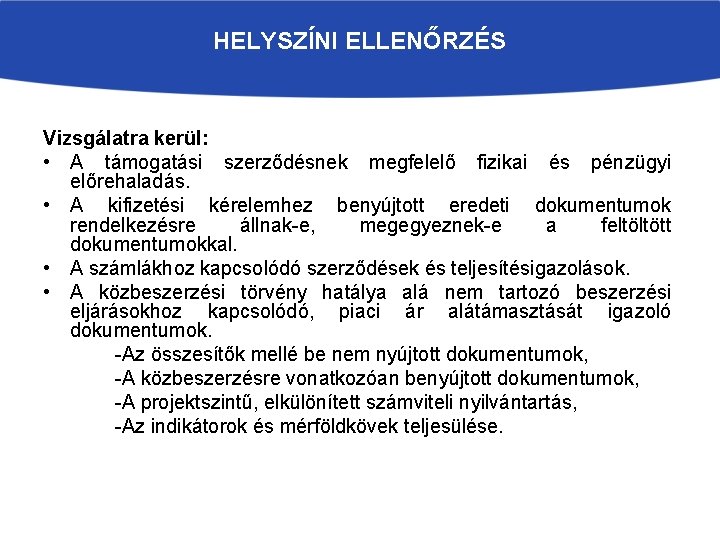 HELYSZÍNI ELLENŐRZÉS Vizsgálatra kerül: • A támogatási szerződésnek megfelelő fizikai és pénzügyi előrehaladás. •