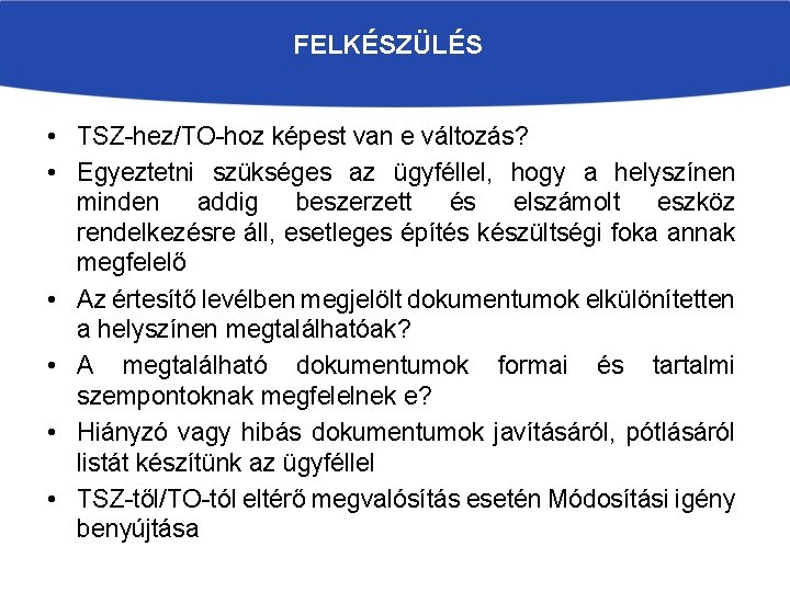 FELKÉSZÜLÉS • TSZ-hez/TO-hoz képest van e változás? • Egyeztetni szükséges az ügyféllel, hogy a