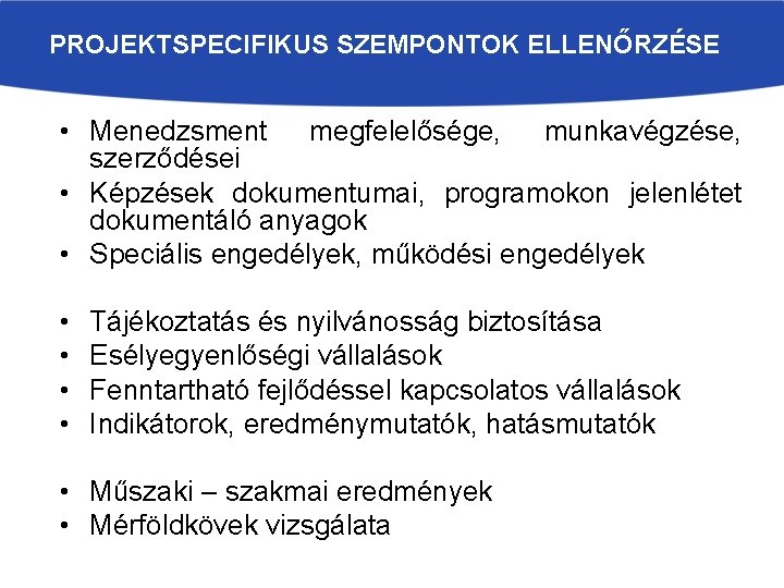 PROJEKTSPECIFIKUS SZEMPONTOK ELLENŐRZÉSE • Menedzsment megfelelősége, munkavégzése, szerződései • Képzések dokumentumai, programokon jelenlétet dokumentáló