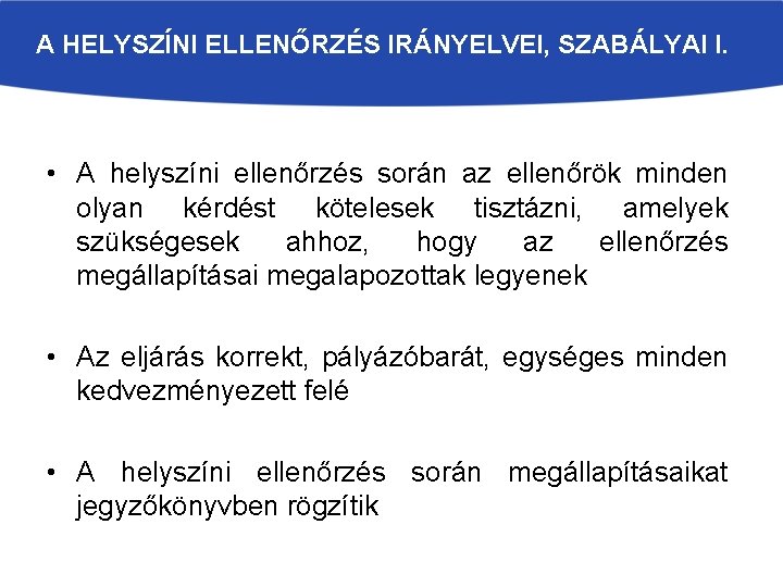 A HELYSZÍNI ELLENŐRZÉS IRÁNYELVEI, SZABÁLYAI I. • A helyszíni ellenőrzés során az ellenőrök minden