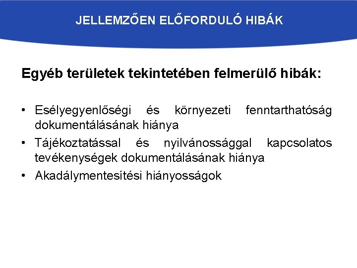 JELLEMZŐEN ELŐFORDULÓ HIBÁK Egyéb területek tekintetében felmerülő hibák: • Esélyegyenlőségi és környezeti fenntarthatóság dokumentálásának