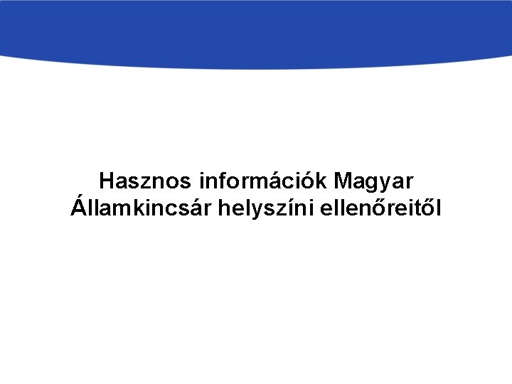 Hasznos információk Magyar Államkincsár helyszíni ellenőreitől 