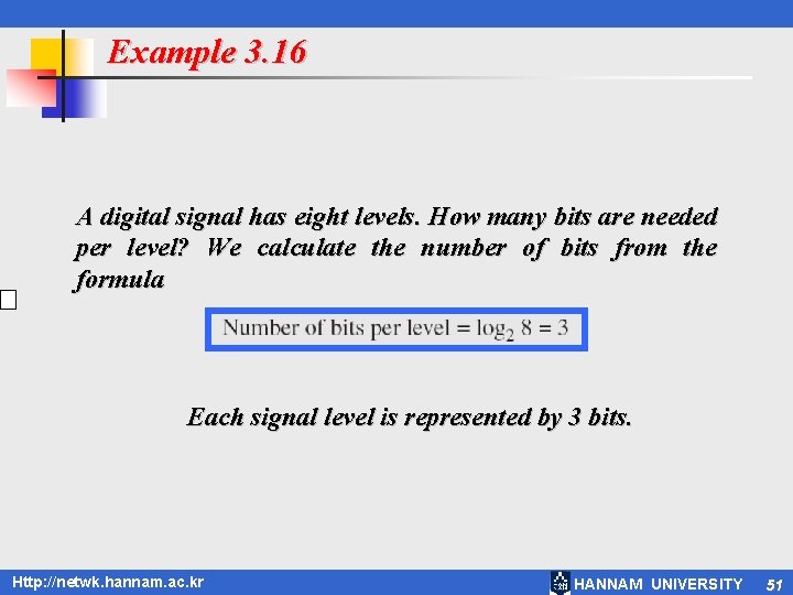 Example 3. 16 A digital signal has eight levels. How many bits are needed
