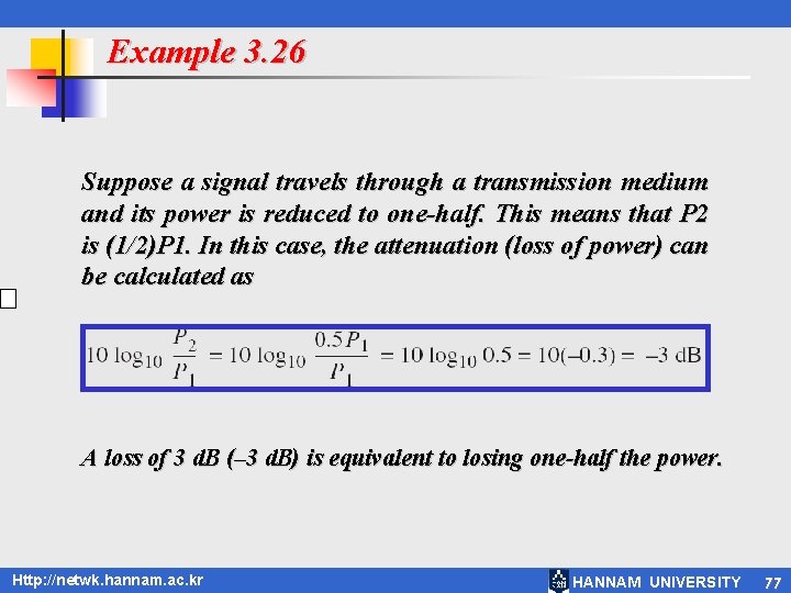 Example 3. 26 Suppose a signal travels through a transmission medium and its power