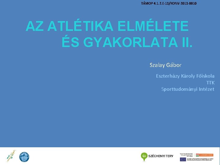  TÁMOP 4. 1. 2. E-13/KONV-2013 -0010 AZ ATLÉTIKA ELMÉLETE ÉS GYAKORLATA II. Szalay