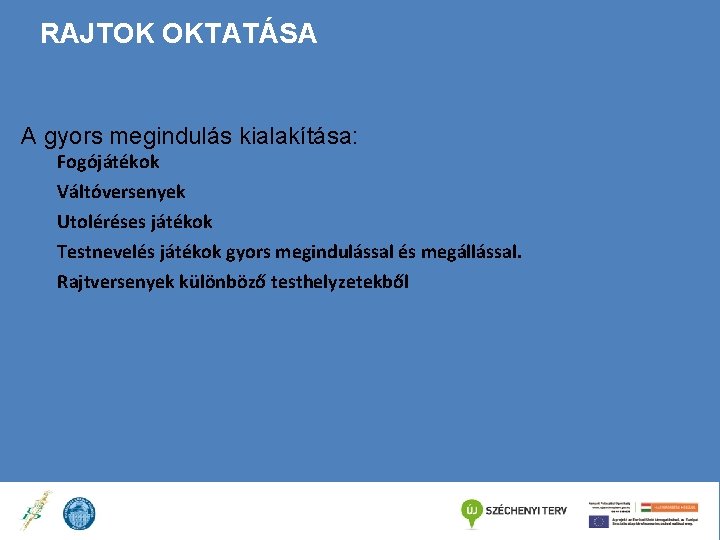 RAJTOK OKTATÁSA A gyors megindulás kialakítása: Fogójátékok Váltóversenyek Utoléréses játékok Testnevelés játékok gyors megindulással