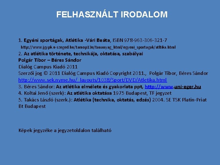 FELHASZNÁLT IRODALOM 1. Egyéni sportágak, Atlétika -Vári Beáta, ISBN 978 -963 -306 -321 -7