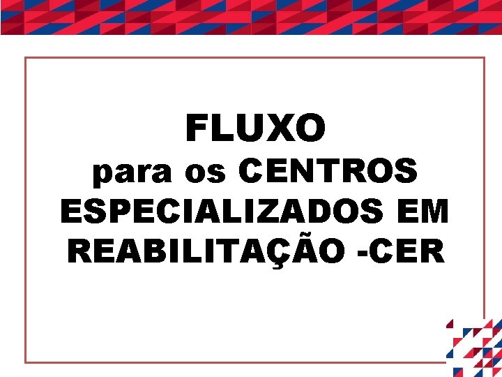 FLUXO para os CENTROS ESPECIALIZADOS EM REABILITAÇÃO -CER 