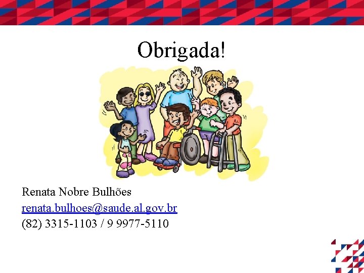  Obrigada! Renata Nobre Bulhões renata. bulhoes@saude. al. gov. br (82) 3315 -1103 /