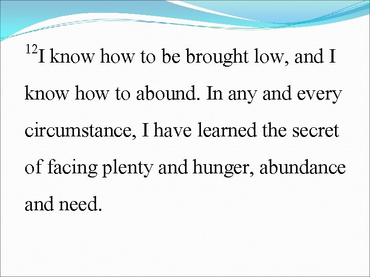 12 I know how to be brought low, and I know how to abound.