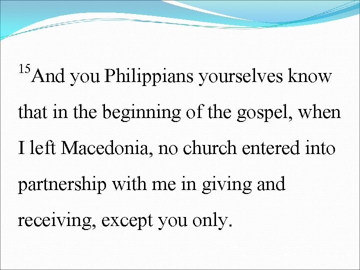 15 And you Philippians yourselves know that in the beginning of the gospel, when