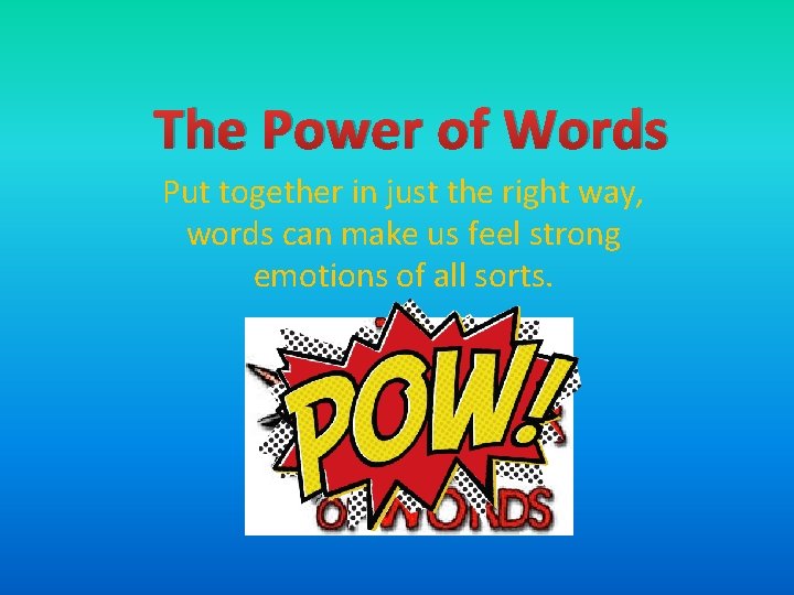 The Power of Words Put together in just the right way, words can make The Power of Words Put together in just the right way, words can make