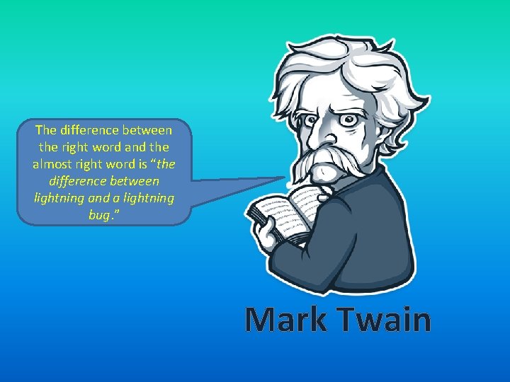 The difference between the right word and the almost right word is “the difference The difference between the right word and the almost right word is “the difference