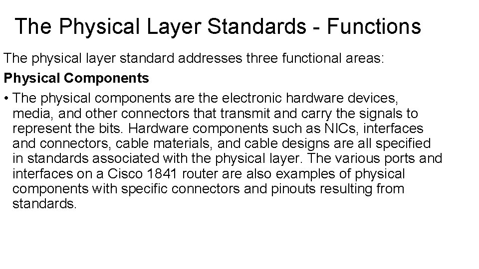 The Physical Layer Standards - Functions The physical layer standard addresses three functional areas: The Physical Layer Standards - Functions The physical layer standard addresses three functional areas: