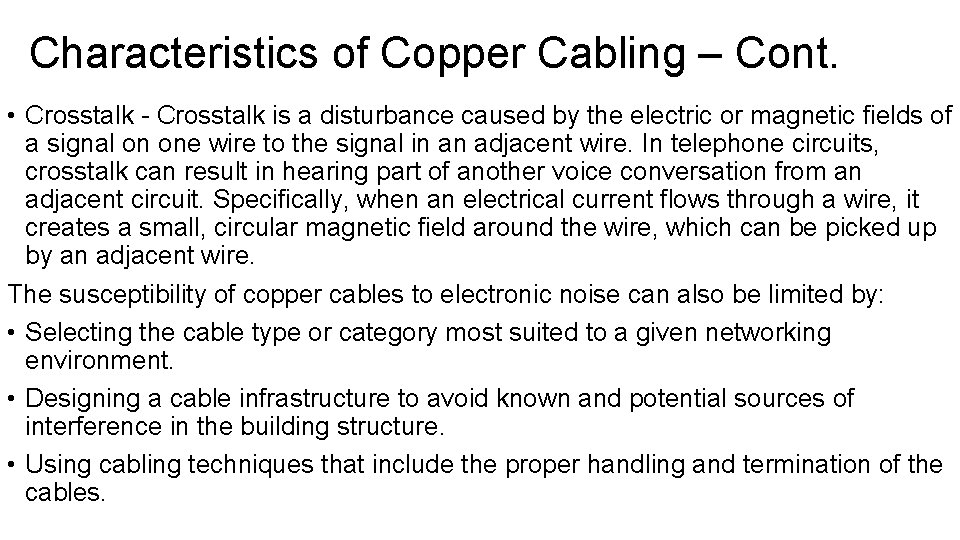Characteristics of Copper Cabling – Cont. • Crosstalk - Crosstalk is a disturbance caused Characteristics of Copper Cabling – Cont. • Crosstalk - Crosstalk is a disturbance caused