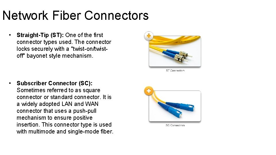 Network Fiber Connectors • Straight-Tip (ST): One of the first connector types used. The Network Fiber Connectors • Straight-Tip (ST): One of the first connector types used. The
