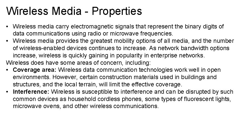 Wireless Media - Properties • Wireless media carry electromagnetic signals that represent the binary Wireless Media - Properties • Wireless media carry electromagnetic signals that represent the binary