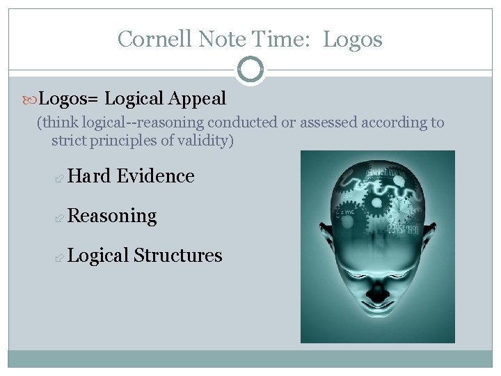 Cornell Note Time: Logos= Logical Appeal (think logical--reasoning conducted or assessed according to strict