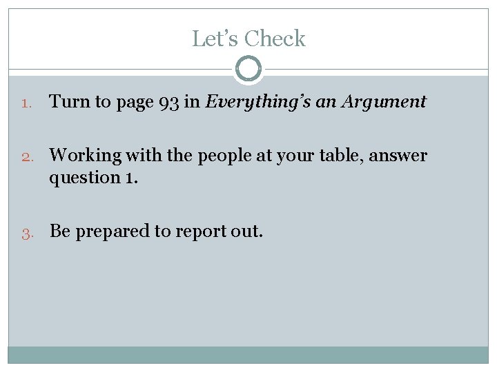 Let’s Check 1. Turn to page 93 in Everything’s an Argument 2. Working with