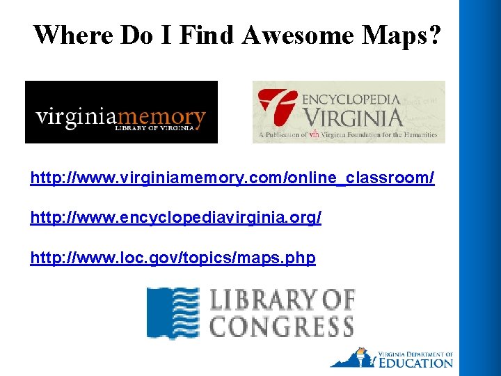 Where Do I Find Awesome Maps? http: //www. virginiamemory. com/online_classroom/ http: //www. encyclopediavirginia. org/