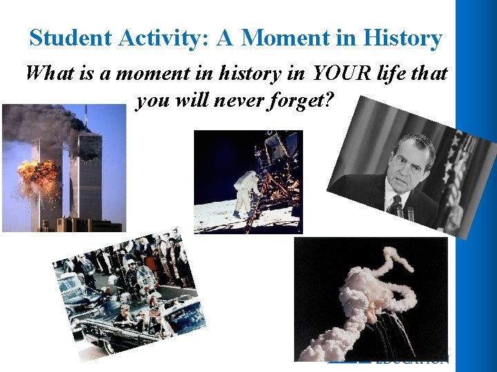 Student Activity: A Moment in History What is a moment in history in YOUR