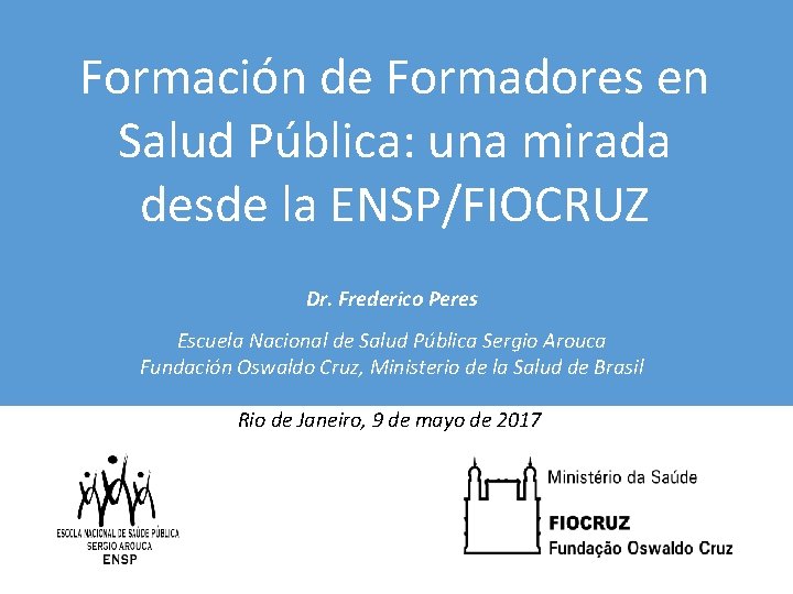 Formación de Formadores en Salud Pública: una mirada desde la ENSP/FIOCRUZ Dr. Frederico Peres