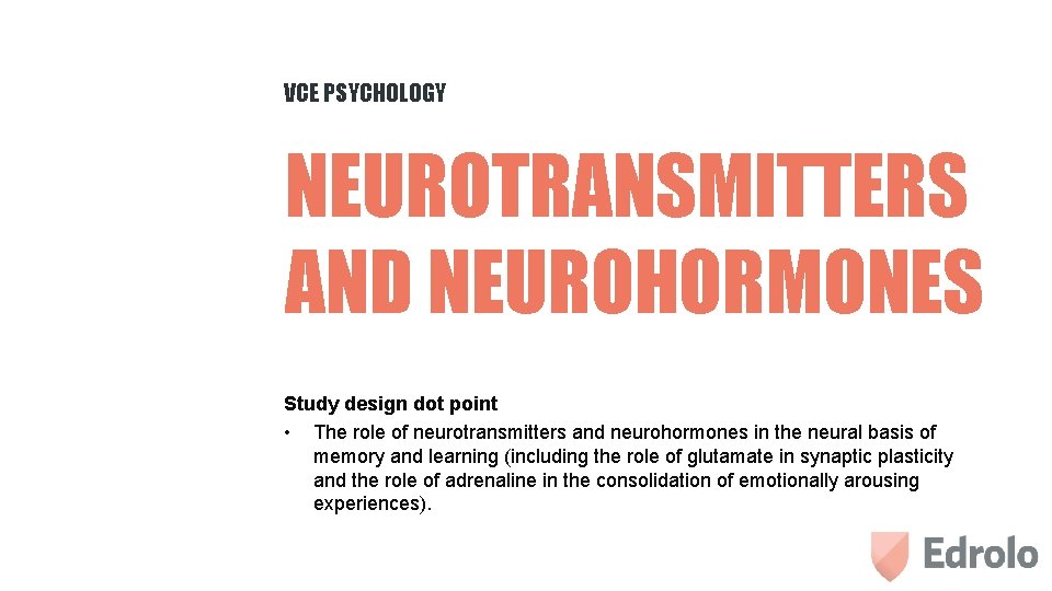 VCE PSYCHOLOGY NEUROTRANSMITTERS AND NEUROHORMONES Study design dot point • The role of neurotransmitters
