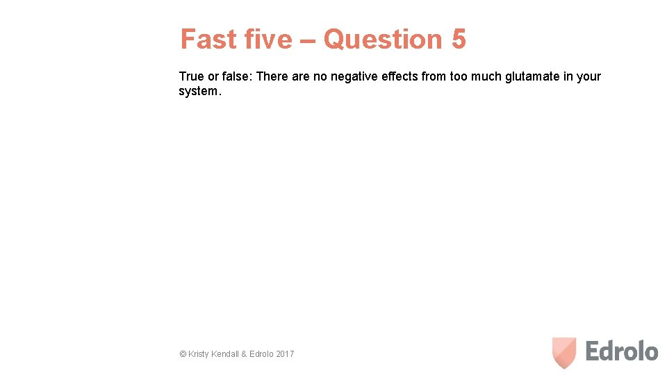 Fast five – Question 5 True or false: There are no negative effects from