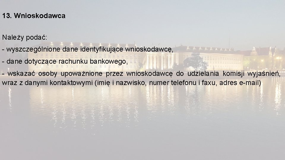 13. Wnioskodawca Należy podać: - wyszczególnione dane identyfikujące wnioskodawcę, - dane dotyczące rachunku bankowego,