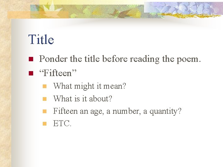 Title n n Ponder the title before reading the poem. “Fifteen” n n What