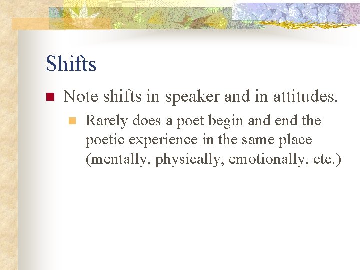 Shifts n Note shifts in speaker and in attitudes. n Rarely does a poet